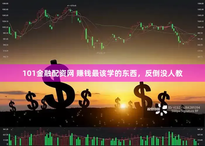 101金融配资网 赚钱最该学的东西，反倒没人教